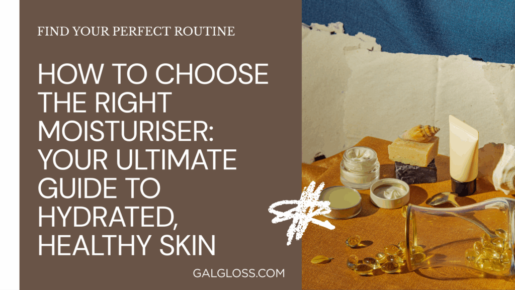 How to Choose the Right Moisturiser: Your Ultimate Guide to Hydrated, Healthy Skin