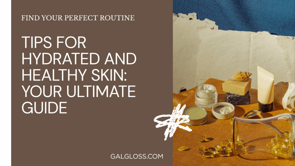 Tips for Hydrated and Healthy Skin: Your Ultimate Guide