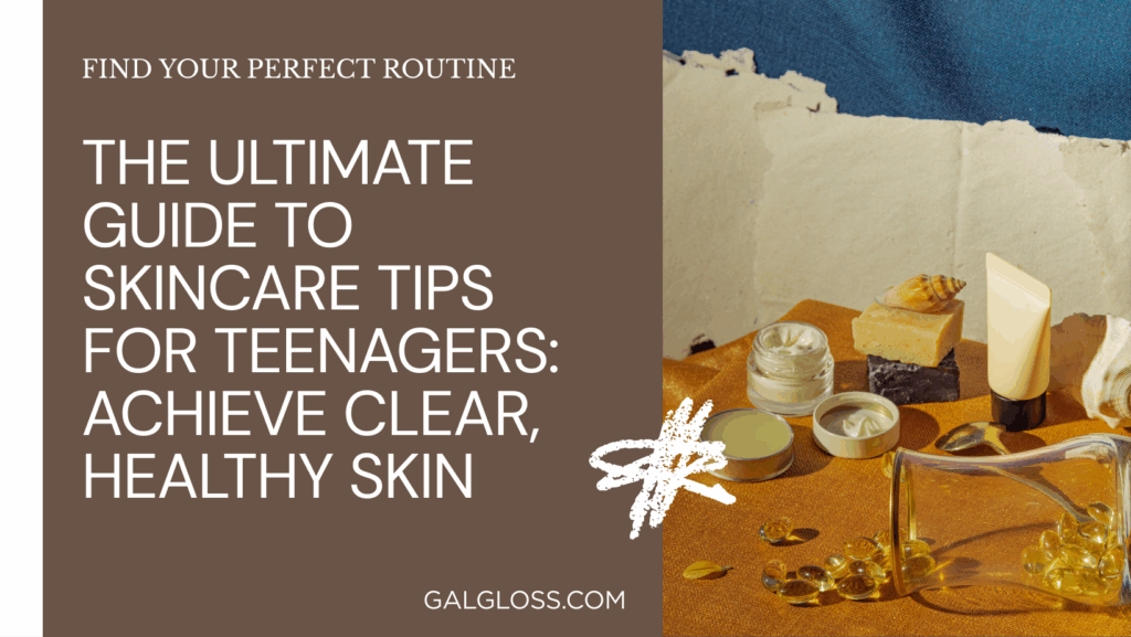The Ultimate Guide to Skincare Tips for Teenagers: Achieve Clear, Healthy Skin