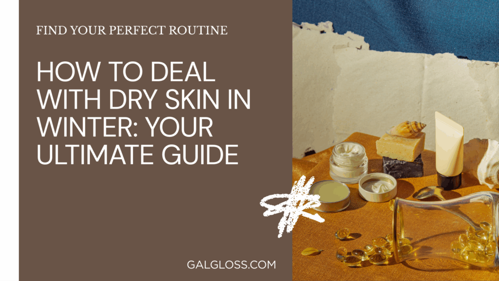 How to Deal with Dry Skin in Winter: Your Ultimate Guide