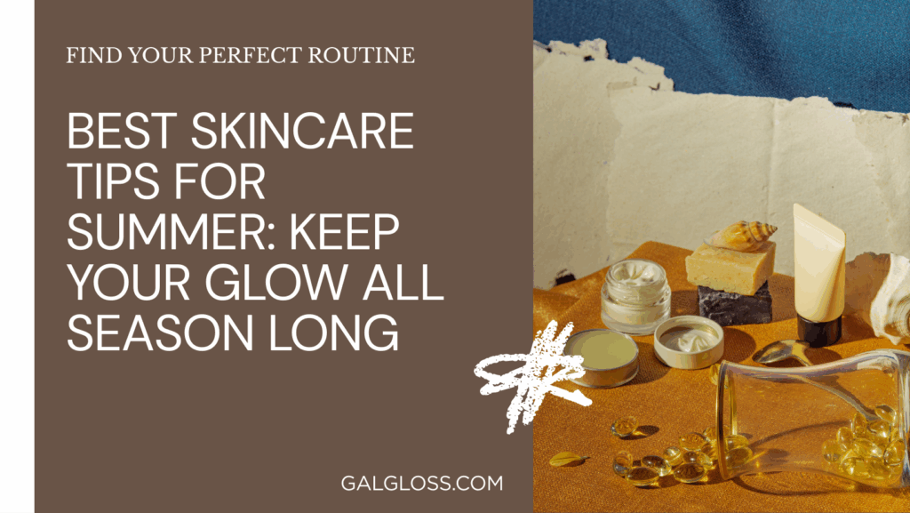 Best Skincare Tips for Summer: Keep Your Glow All Season Long