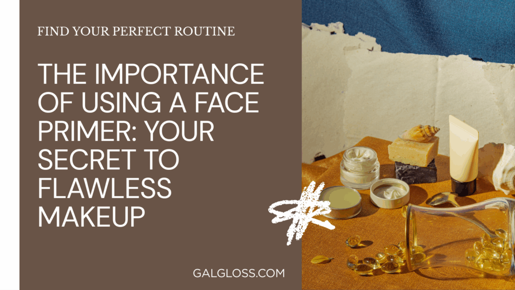 The Importance of Using a Face Primer: Your Secret to Flawless Makeup
