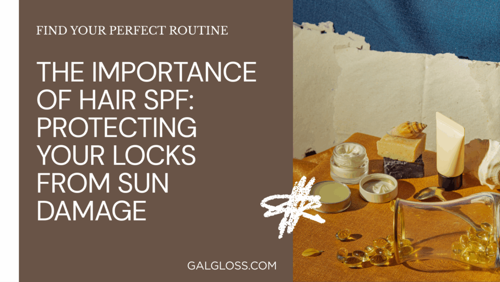 The Importance of Hair SPF: Protecting Your Locks from Sun Damage