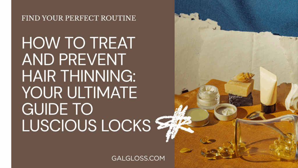 How to Treat and Prevent Hair Thinning: Your Ultimate Guide to Luscious Locks