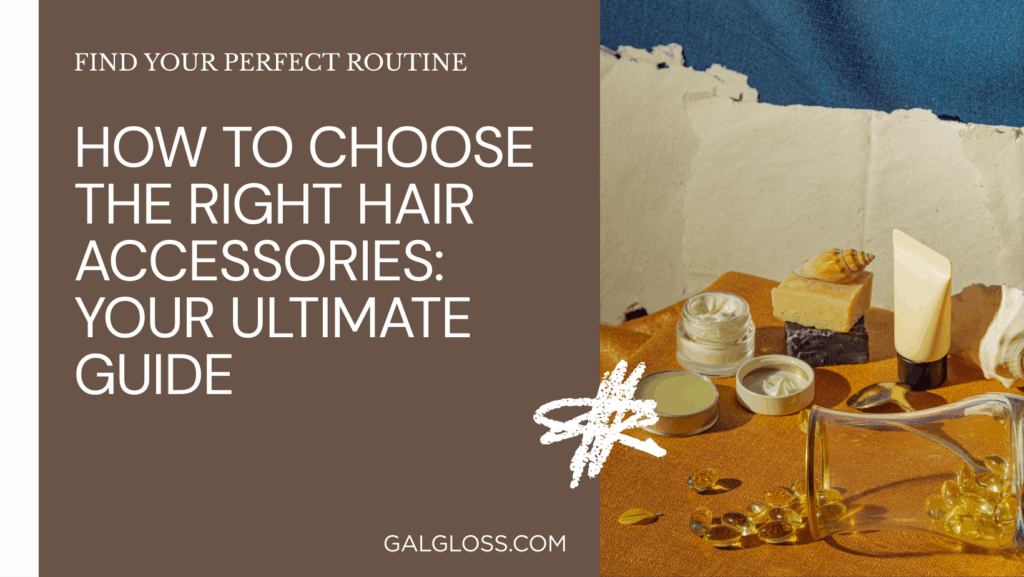 How to Choose the Right Hair Accessories: Your Ultimate Guide