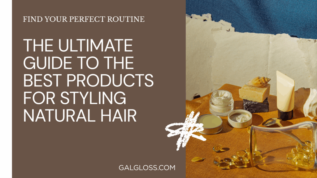 The Ultimate Guide to the Best Products for Styling Natural Hair
