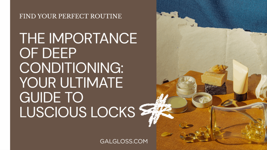 The Importance of Deep Conditioning: Your Ultimate Guide to Luscious Locks