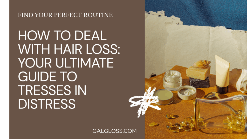 How to Deal with Hair Loss: Your Ultimate Guide to Tresses in Distress