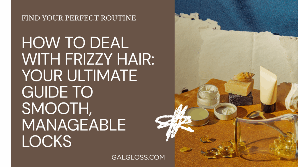How to Deal with Frizzy Hair: Your Ultimate Guide to Smooth, Manageable Locks