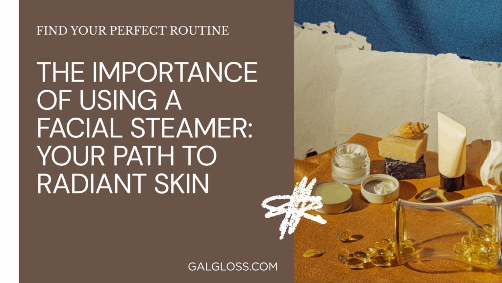 The Importance of Using a Facial Steamer: Your Path to Radiant Skin