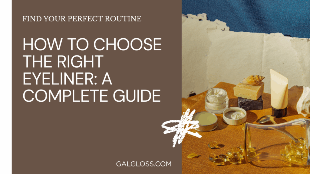 How to Choose the Right Eyeliner: A Complete Guide