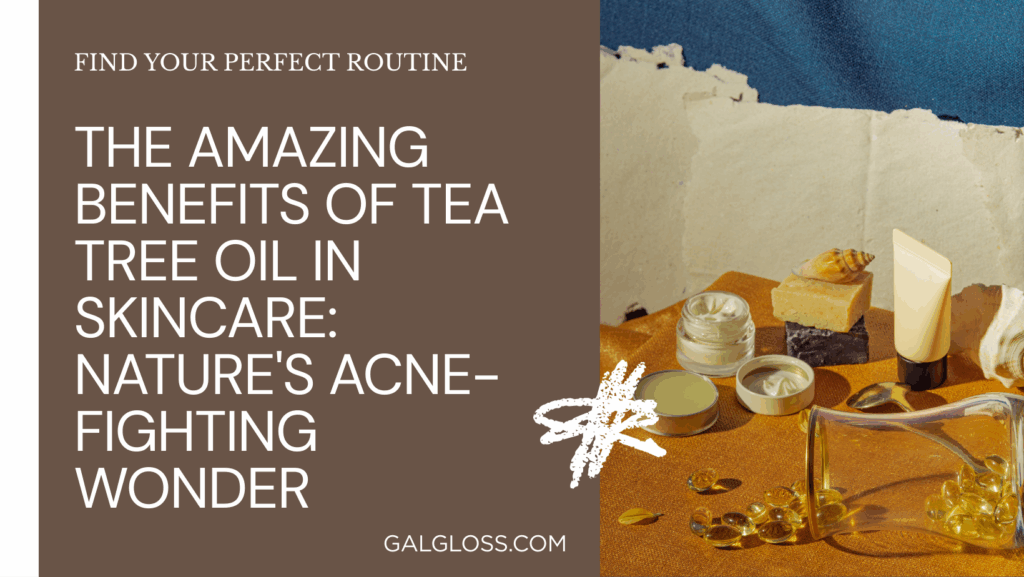The Amazing Benefits of Tea Tree Oil in Skincare: Nature's Acne-Fighting Wonder