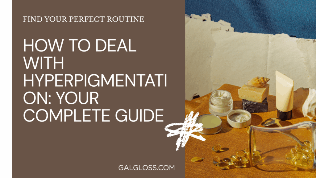 How to Deal with Hyperpigmentation: Your Complete Guide