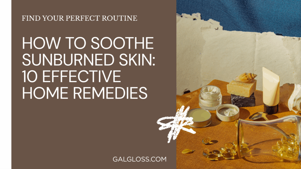 How to Soothe Sunburned Skin: 10 Effective Home Remedies