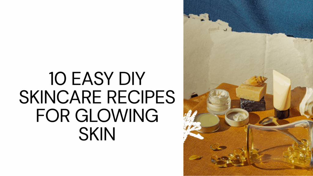 10 Easy DIY Skincare Recipes for Glowing Skin