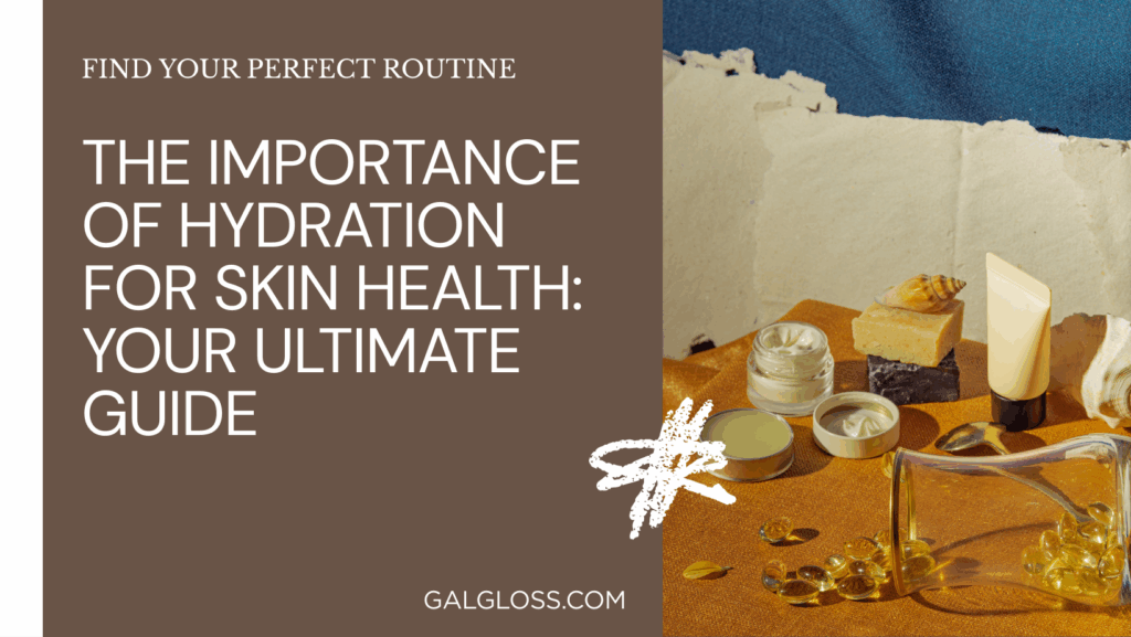 The Importance of Hydration for Skin Health: Your Ultimate Guide