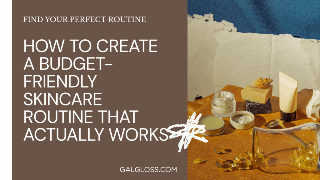 How to Create a Budget-Friendly Skincare Routine That Actually Works