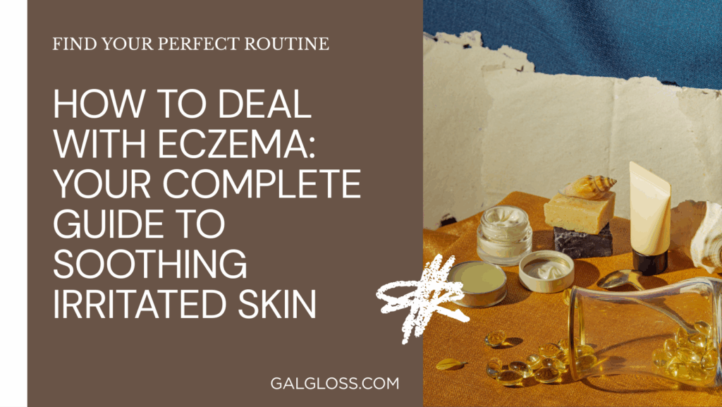 How to Deal with Eczema: Your Complete Guide to Soothing Irritated Skin