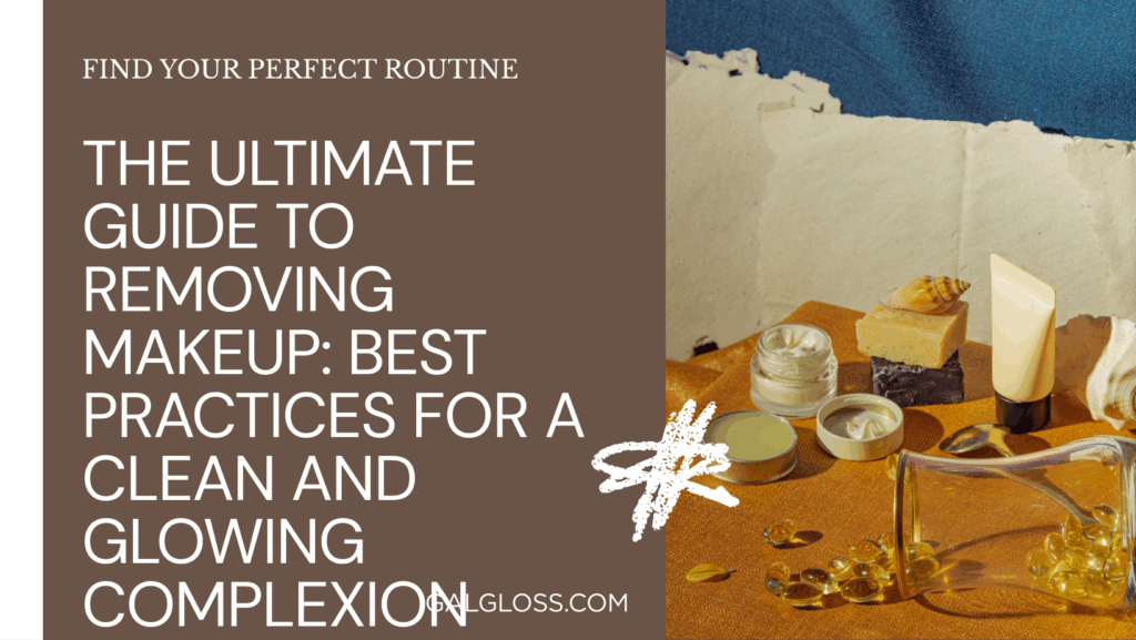 The Ultimate Guide to Removing Makeup: Best Practices for a Clean and Glowing Complexion