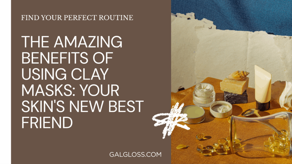 The Amazing Benefits of Using Clay Masks: Your Skin's New Best Friend