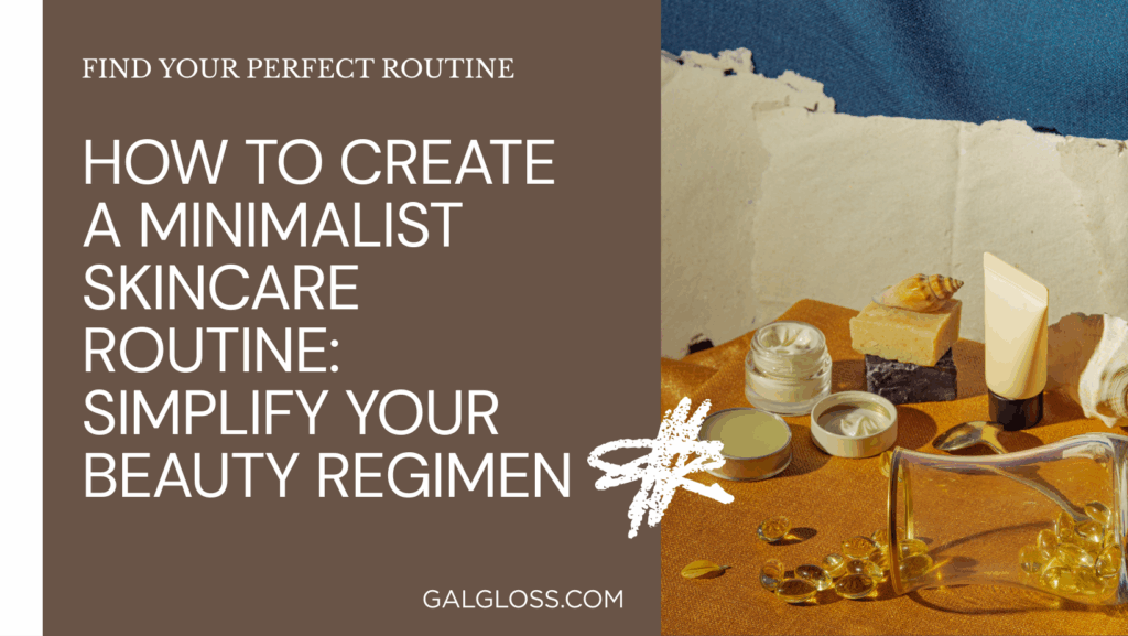 How to Create a Minimalist Skincare Routine: Simplify Your Beauty Regimen