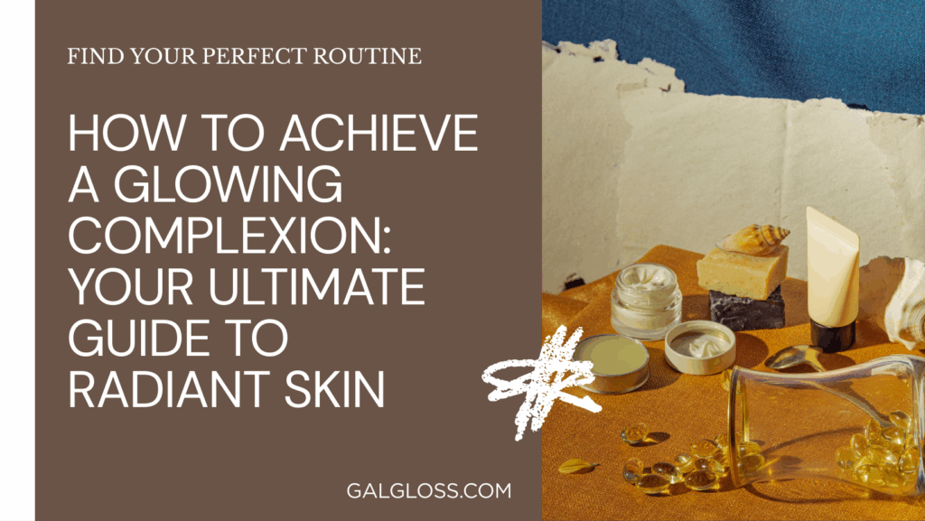 How to Achieve a Glowing Complexion: Your Ultimate Guide to Radiant Skin