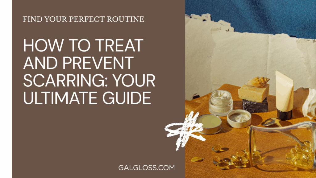 How to Treat and Prevent Scarring: Your Ultimate Guide