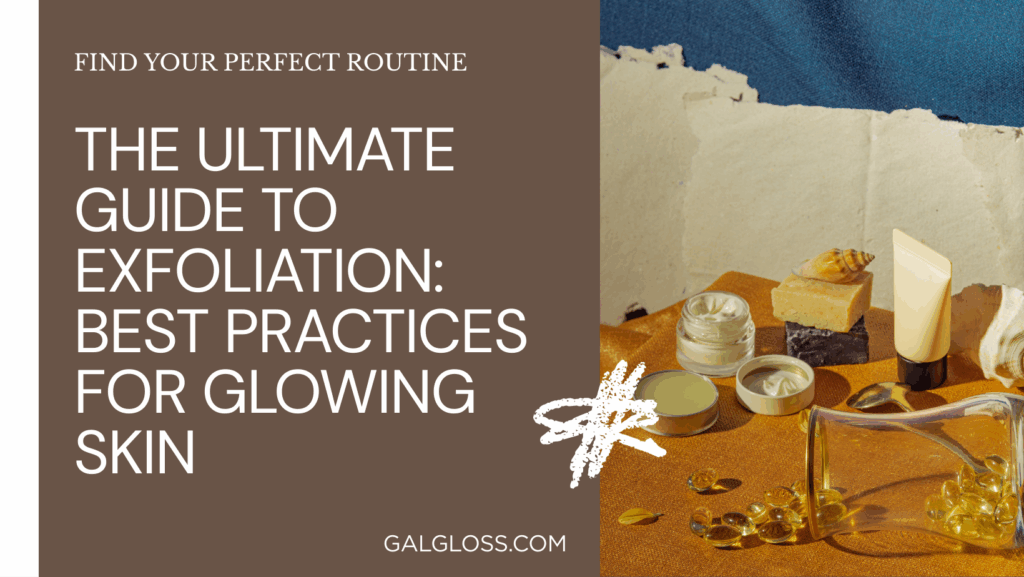The Ultimate Guide to Exfoliation: Best Practices for Glowing Skin