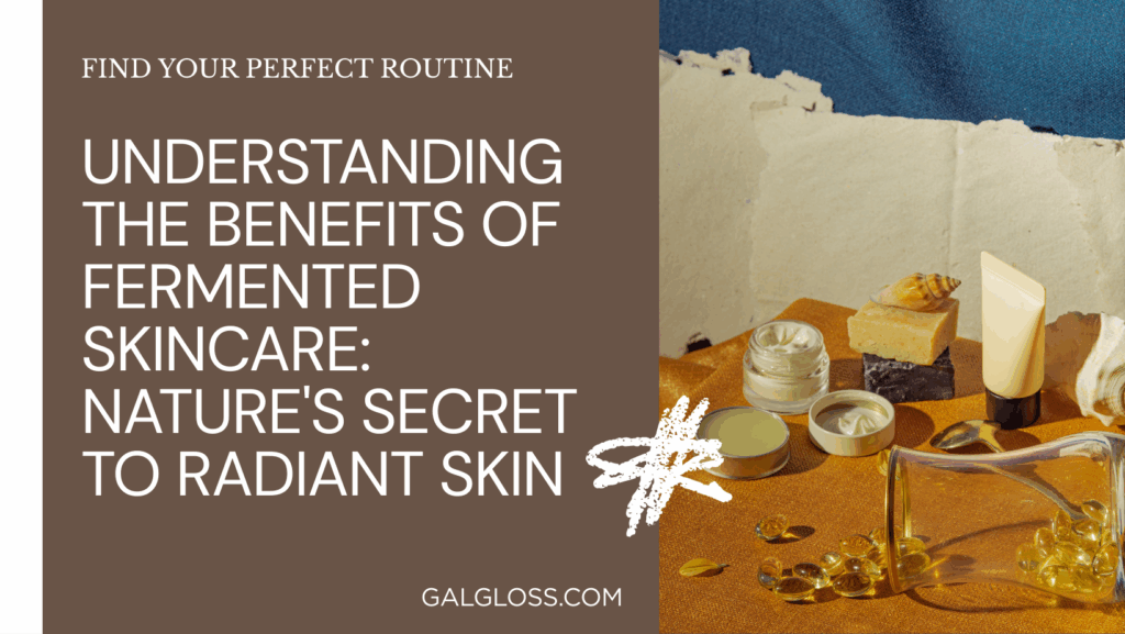 Understanding the Benefits of Fermented Skincare: Nature's Secret to Radiant Skin