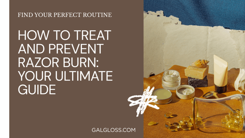 How to Treat and Prevent Razor Burn: Your Ultimate Guide