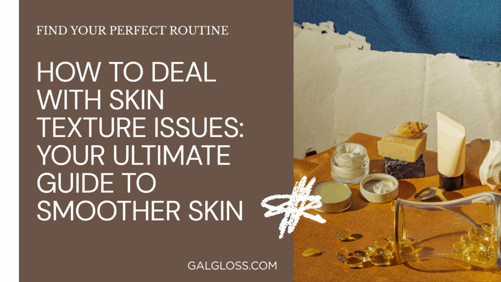 How to Deal with Skin Texture Issues: Your Ultimate Guide to Smoother Skin